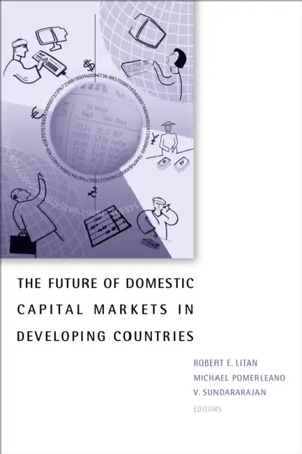 The Future of Domestic Capital Markets in Developing Countries by Robert E. Litan, Michael Pomerleano, Vasudevan Sundararajan