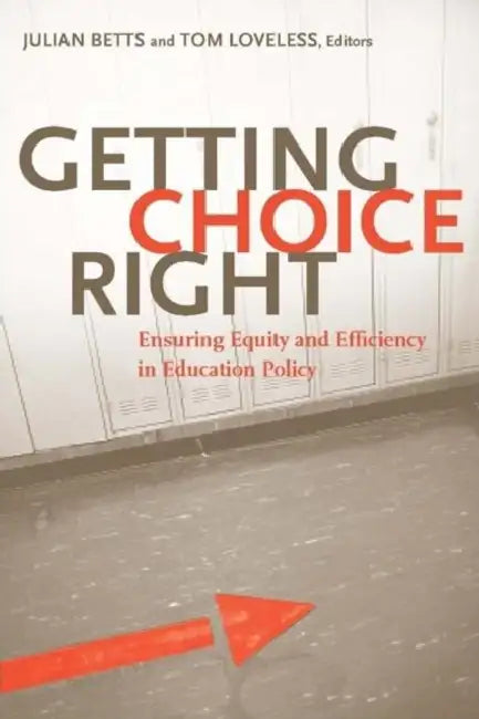 Getting Choice Right: Ensuring Equity and Efficiency in Education Policy by Julian R. Betts, Tom Loveless