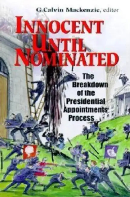 Innocent Until Nominated: The Breakdown of the Presidential Appointments Process by G. Calvin MacKenzie