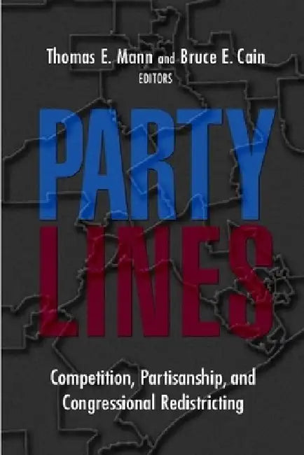 Party Lines: Competition, Partisanship, and Congressional Redistricting by Thomas E. Mann, Bruce E. Cain