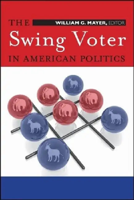 Swing Voter in American Politics by William G. Mayer