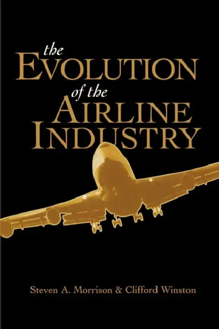 The Evolution of the Airline Industry by Steven Morrison, Clifford Winston
