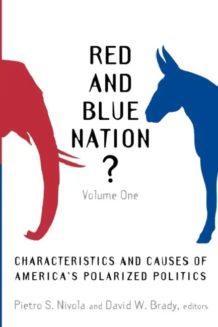 Red and Blue Nation?: Characteristics and Causes of America's Polarized Politics by Pietro S. Nivola, David W. Brady