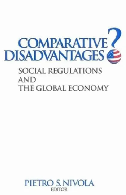 Comparative Disadvantages?: Social Regulations and the Global Economy by Pietro S. Nivola