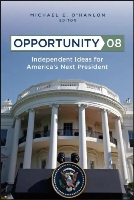 Opportunity 08: Independent Ideas for America's Next President by Michael E. O'Hanlon