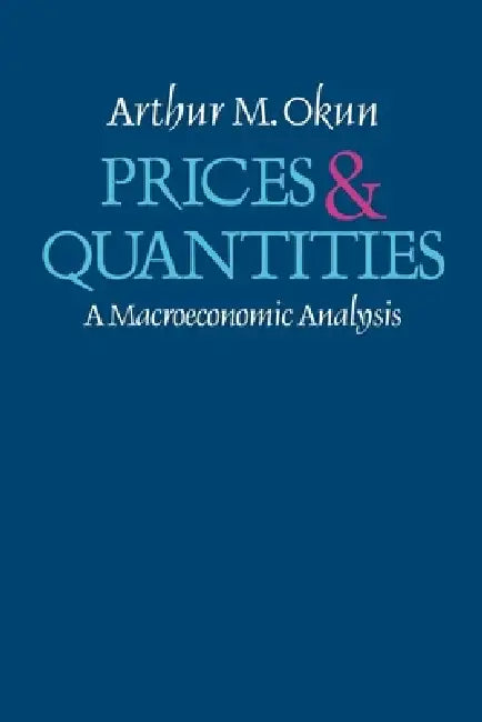 Prices and Quantities: A Macroeconomic Analysis by Arthur M. Okun