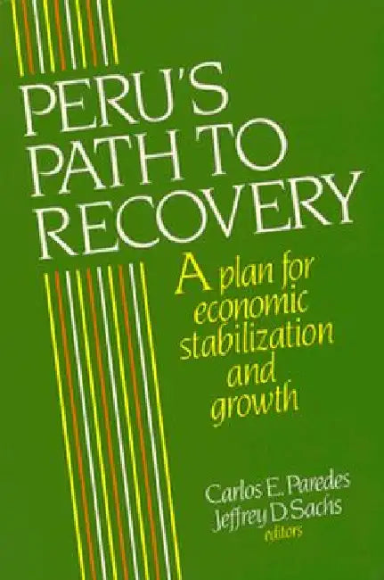 Peru's Path to Recovery: A Plan for Economic Stabilization and Growth by Carlos E. Paredes, Jeffrey D. Sachs