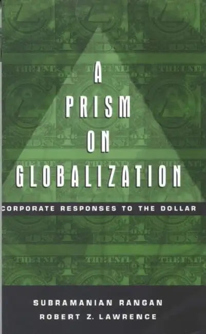 A Prism on Globalization: Corporate Responses to the Dollar by Subramanian Rangan, Robert Z. Lawrence