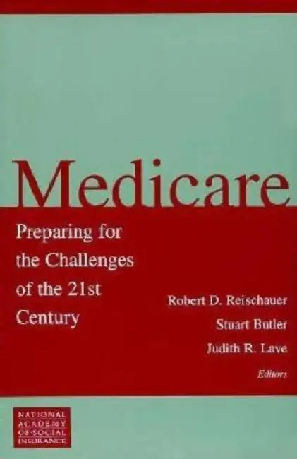 Medicare: Preparing for the Challenges of the 21st Century by Robert D. Reischauer, Stuart Butler, Judith R. Lave