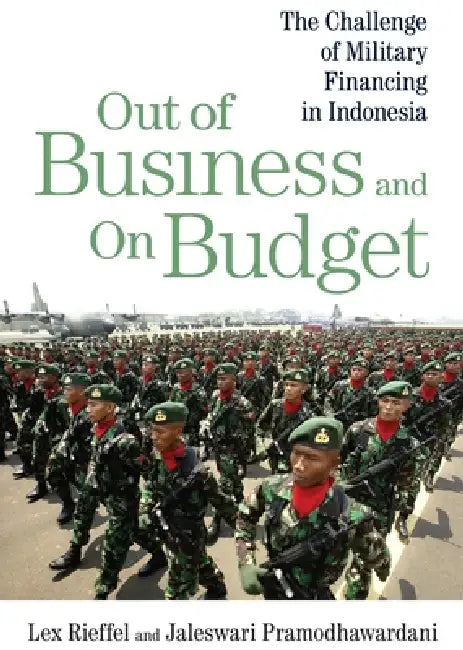 Out of Business and on Budget: The Challenge of Military Financing in Indonesia by Lex Rieffel, Jaleswari Pramodhawardani