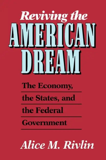 Reviving the American Dream: The Economy, the States, and the Federal Government by Alice M. Rivlin