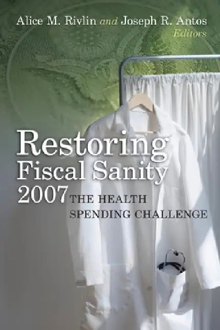 Restoring Fiscal Sanity: The Health Spending Challenge by Alice M. Rivlin, Joseph R. Antos