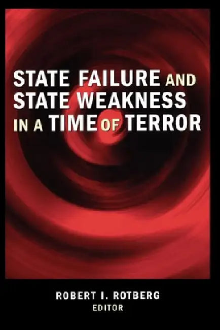 State Failure and State Weakness in a Time of Terror by Robert I. Rotberg