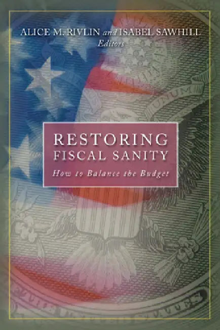 Restoring Fiscal Sanity: How to Balance the Budget by Alice M. Rivlin, Isabel V. Sawhill