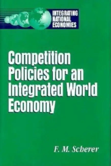 Competition Policies for an Integrated World Economy by F. M. Scherer