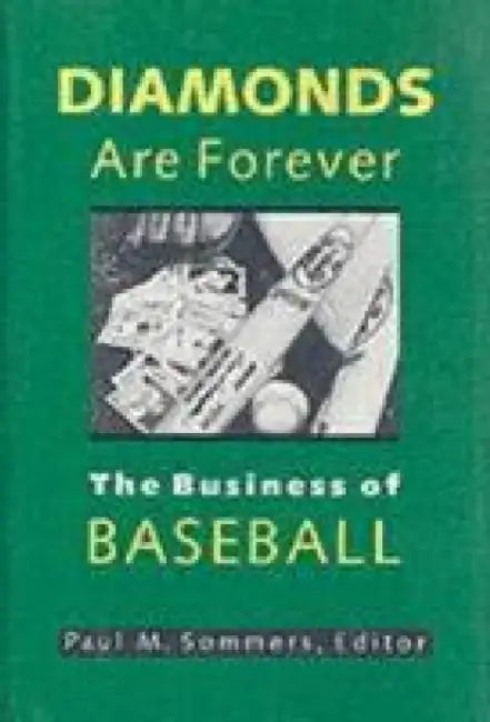 Diamonds Are Forever: The Business of Baseball by Paul Sommers