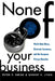 None of Your Business: World Data Flows, Electronic Commerce, and the European Privacy Directive by Peter P. Swire, Robert E. Litan