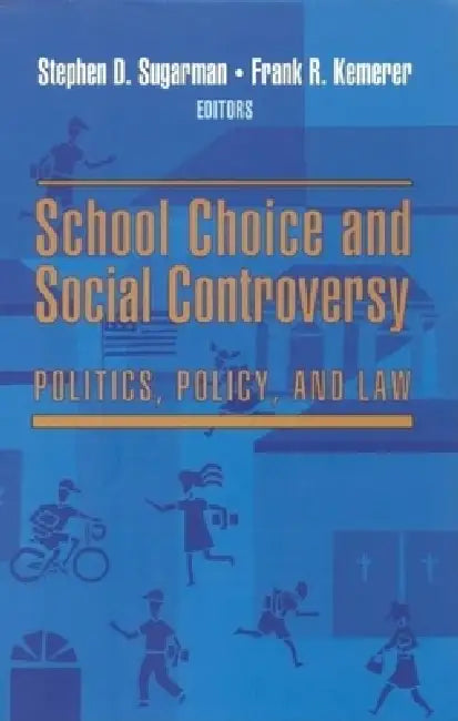 School Choice and Social Controversy: Politics, Policy, and Law by Stephen D. Sugarman, Frank R. Kemerer