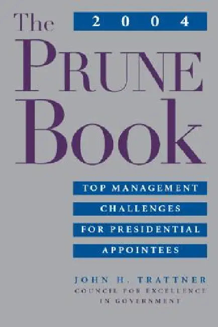 The Prune Book: Top Management Challenges for Presidential Appointees by John H. Trattner, Patricia McGinnis