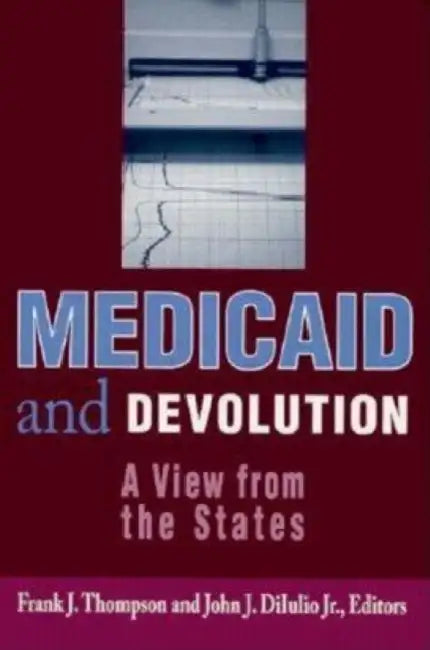 Medicaid and Devolution: A View from the States by Frank J. Thompson, John J. Diiulio