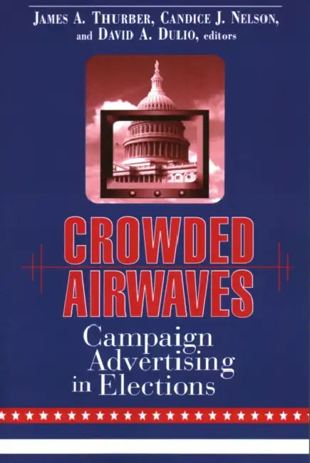 Crowded Airwaves: Campaign Advertising in Elections by James A. Thurber, Candice J. Nelson, David A. Dulio
