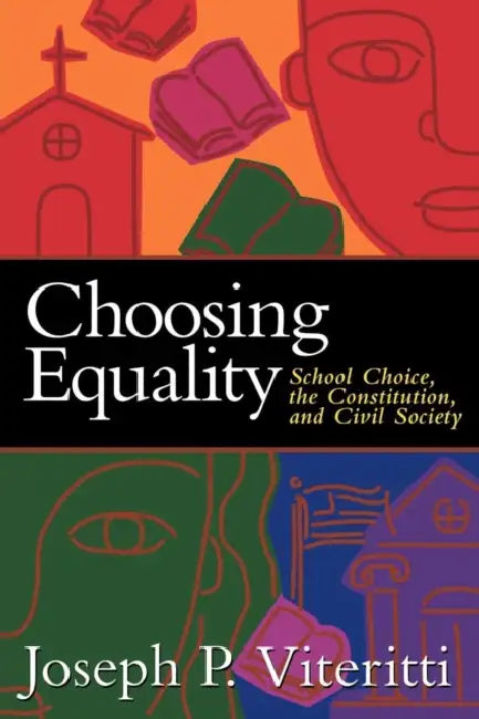 Choosing Equality: School Choice, the Constitution, and Civil Society by Joseph Viteritti