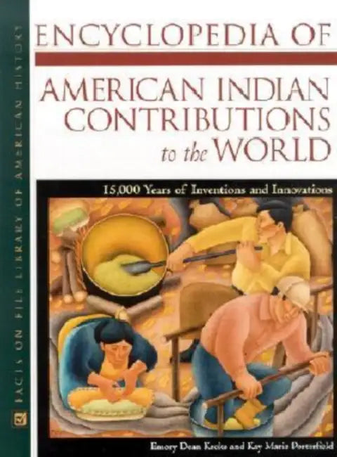 Encyclopedia of American Indian Contributions to the World: 15,000 Years of Inventions and Innovations by Emory Dean Keoke, Kay Marie Porterfield
