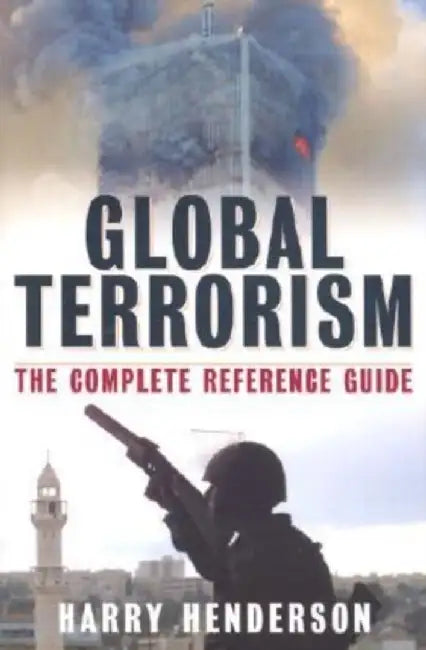 Global Terrorism: The Complete Reference Guied by Harry Henderson