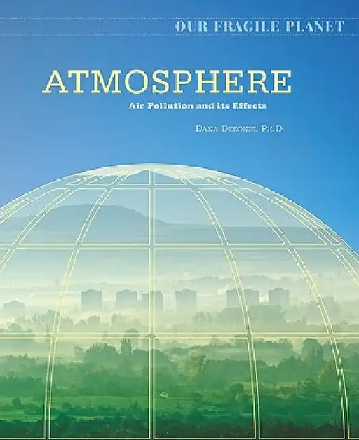 Atmosphere: Air Pollution and Its Effects by Dana Desonie