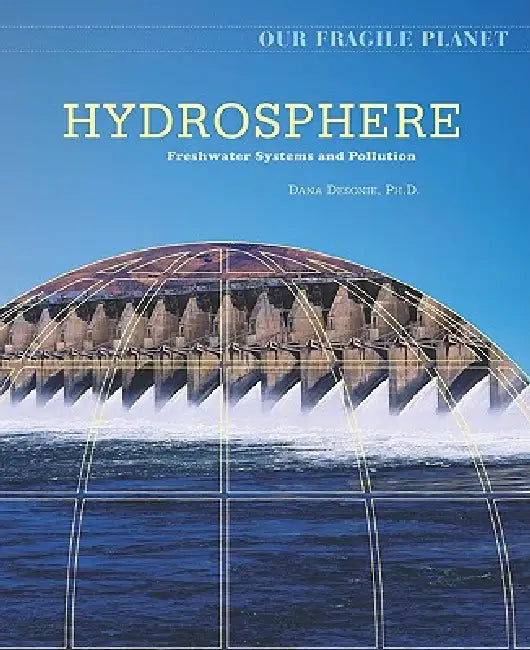 Hydrosphere: Freshwater Systems and Pollution by Dana Desonie