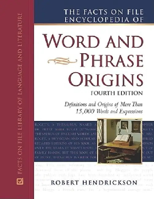 The Facts on File Encyclopedia of Word and Phrase Origins, Fourth Edition by Robert Hendrickson
