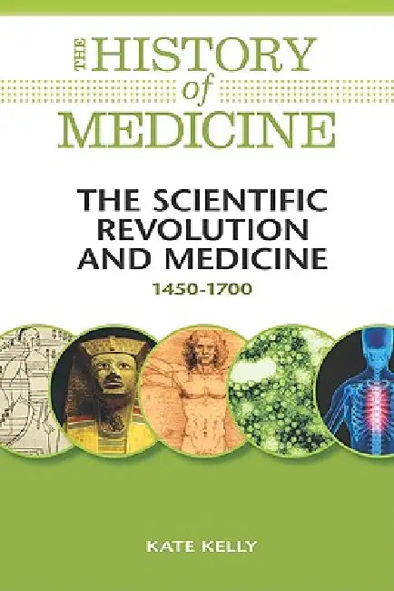 The Scientific Revolution and Medicine by Kate Kelly