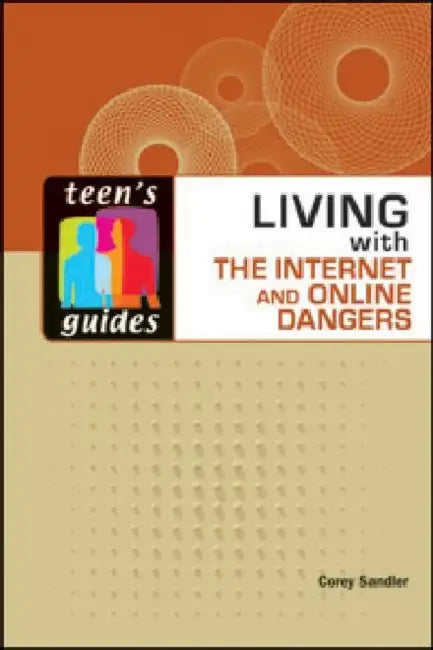 Living with the Internet and Online Dangers by Corey Sandler