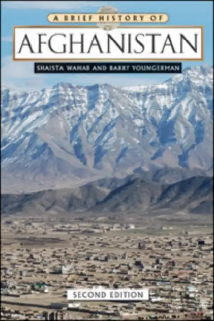 A Brief History of Afghanistan, Second Edition by Shaista Wahab, Barry Youngerman