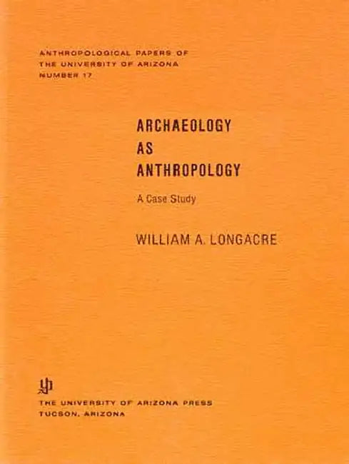 Archaeology as Anthropology: A Case Study Volume 17 by William A. Longacre