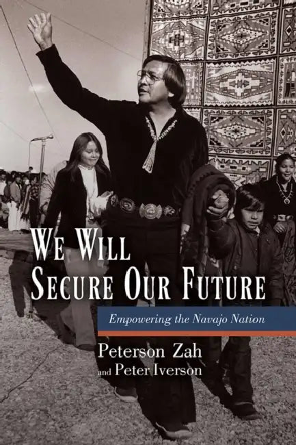 We Will Secure Our Future: Empowering the Navajo Nation by Peterson Zah, Peter Iverson