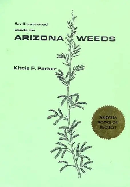An Illustrated Guide to Arizona Weeds by Kittie F. Parker, Lucretia B. Hamilton