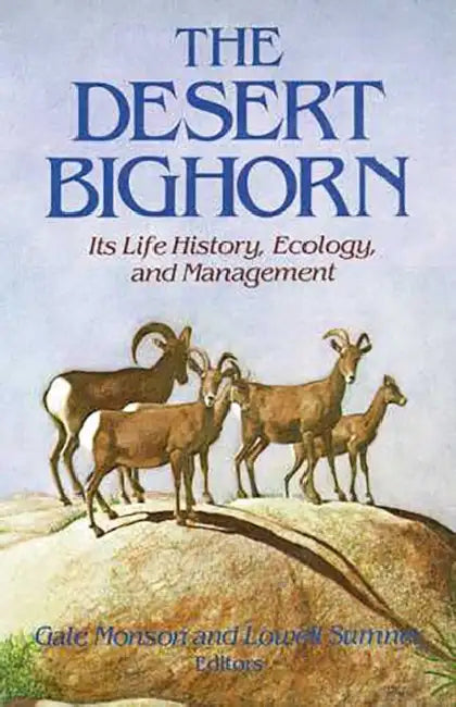 The Desert Bighorn: Its Life History, Ecology, and Management by Gale Monson, Lowell Sumner