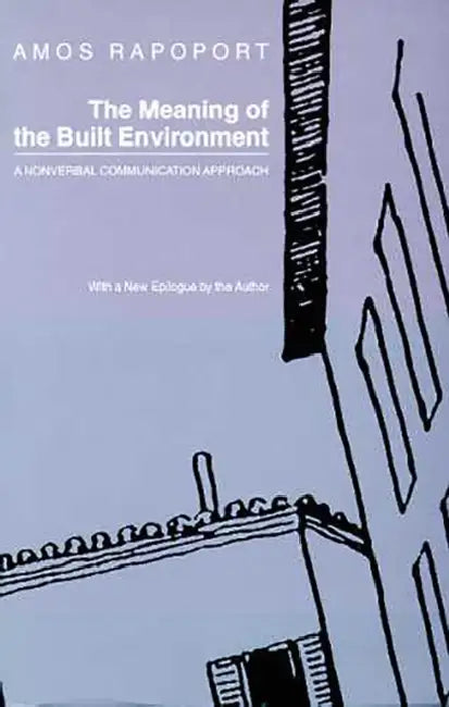 The Meaning of the Built Environment: A Nonverbal Communication Approach by Amos Rapoport