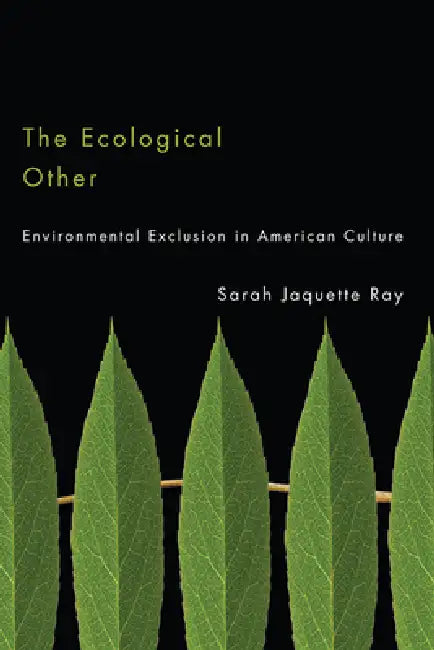 The Ecological Other: Environmental Exclusion in American Culture by Sarah Jaquette Ray