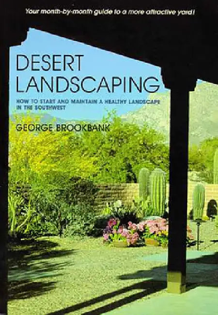 Desert Landscaping: How to Start and Maintain a Healthy Landscape in the Southwest by George Brookbank