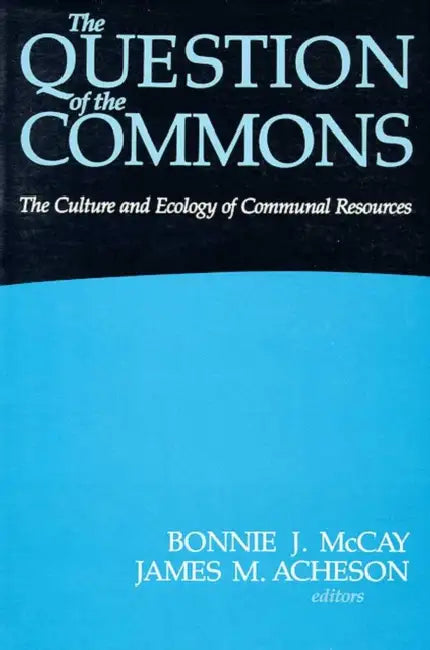 Question Of The Commons: The Culture & Ecology of Communal Resources by Bonnie J. McCay