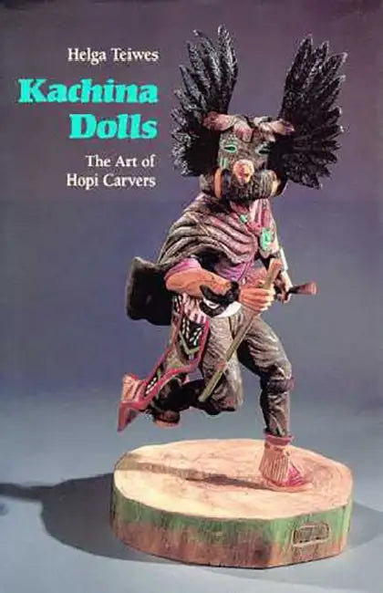 Kachina Dolls: The Art of Hopi Carvers by Helga Teiwes