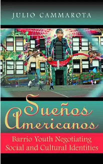 Sueños Americanos: Barrio Youth Negotiating Social and Cultural Identities by Julio Cammarota