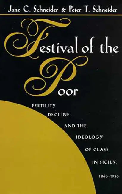 Festival of the Poor: Fertility Decline and the Ideology of Class by Jane C. Schneider, Peter T. Schneider