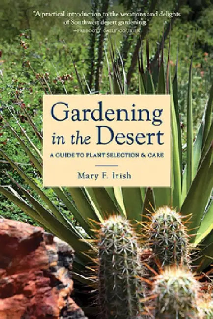Gardening in the Desert: A Guide to Plant Selection & Care by Mary Irish