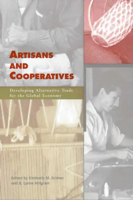 Artisans and Cooperatives: Developing Alternative Trade for the Global Economy by Kimberly M. Grimes