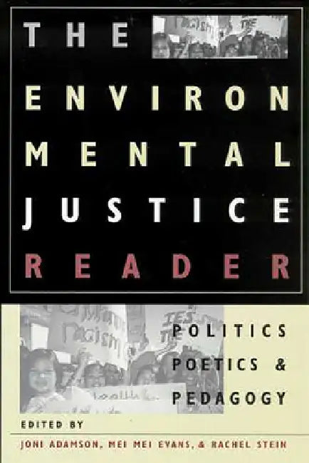 The Environmental Justice Reader: Politics, Poetics, & Pedagogy by Joni Adamson, Mei Mei Evans, Rachel Stein