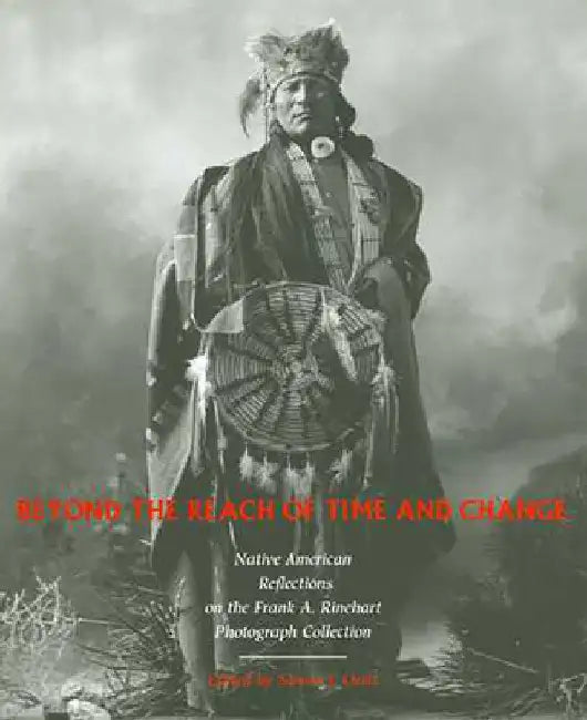 Beyond the Reach of Time and Change: Native American Reflections on the Frank A. Rinehart Photograph Collection by Simon J. Ortiz