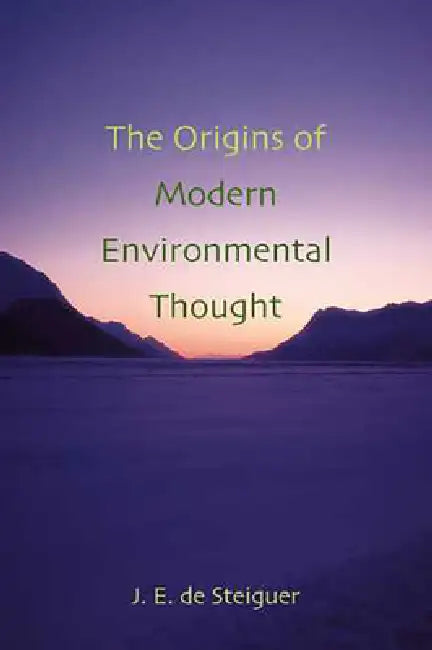 The Origins of Modern Environmental Thought: by J. Edward De Steiguer